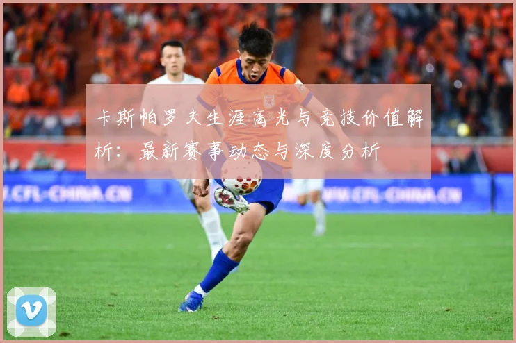卡斯帕罗夫生涯高光与竞技价值解析：最新赛事动态与深度分析