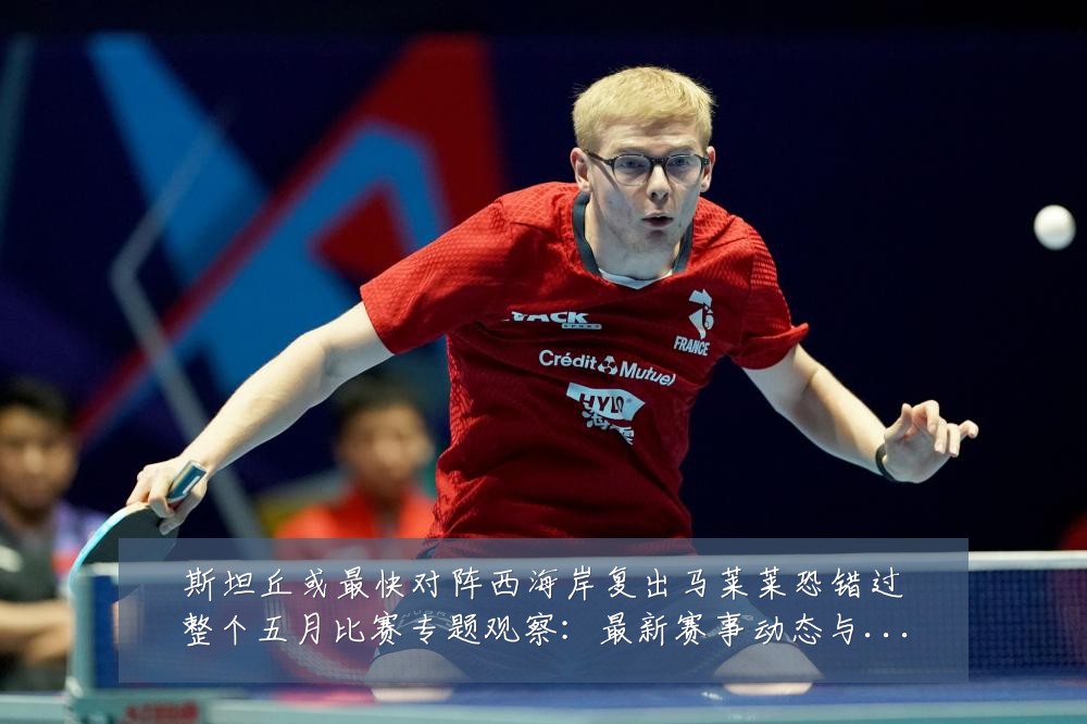 斯坦丘或最快对阵西海岸复出马莱莱恐错过整个五月比赛专题观察：最新赛事动态与深度分析