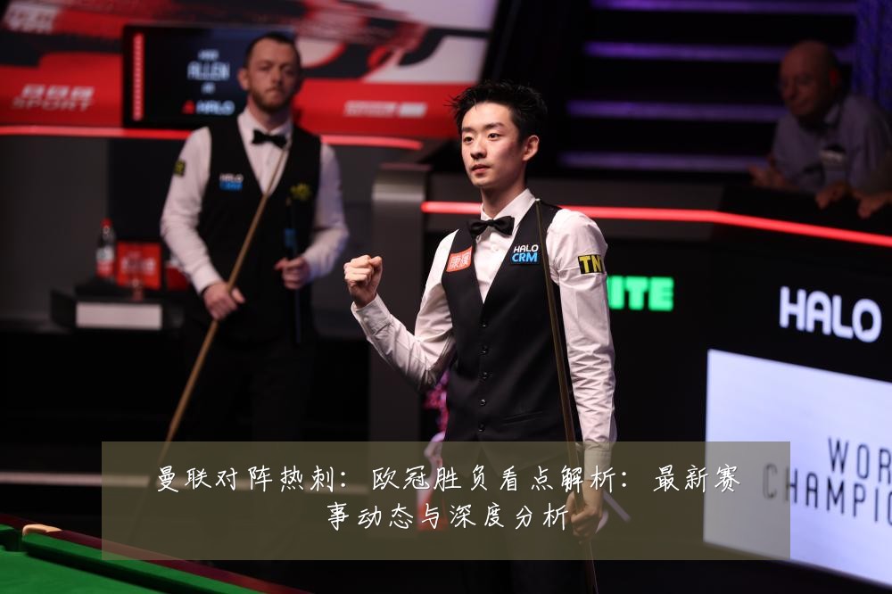 曼联对阵热刺：欧冠胜负看点解析：最新赛事动态与深度分析