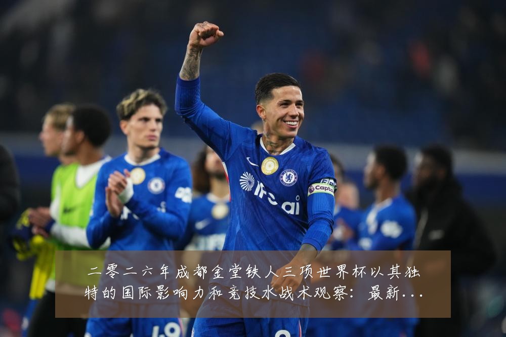 二零二六年成都金堂铁人三项世界杯以其独特的国际影响力和竞技水战术观察:最新赛事动态与深度分析